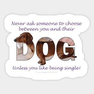 Never ask someone to choose between you and their dog unless you like being single - Dachshund oil painting word art Sticker